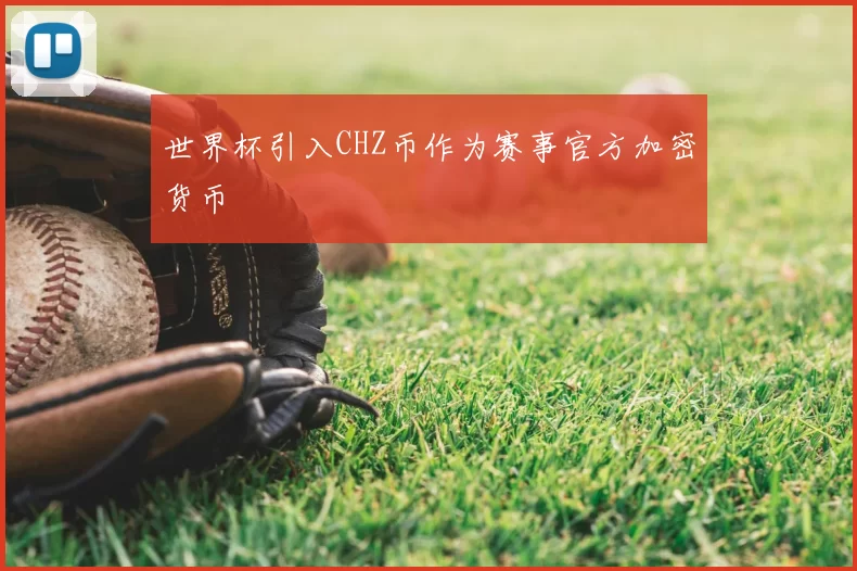 世界杯引入CHZ币作为赛事官方加密货币