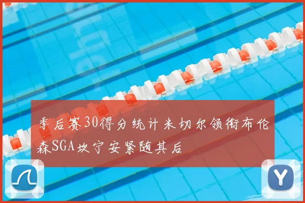 季后赛30得分统计米切尔领衔布伦森SGA坎宁安紧随其后