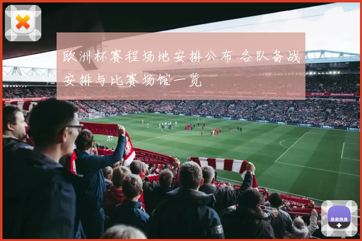 欧洲杯赛程场地安排公布 各队备战安排与比赛场馆一览