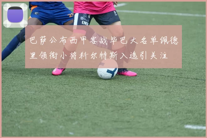 巴萨公布西甲客战毕巴大名单佩德里领衔小将科尔特斯入选引关注