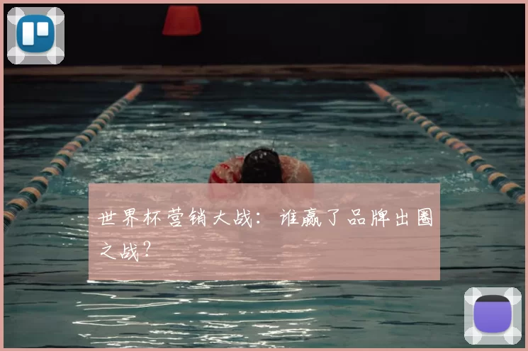 世界杯营销大战:谁赢了品牌出圈之战?