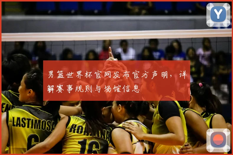 男篮世界杯官网发布官方声明,详解赛事规则与场馆信息