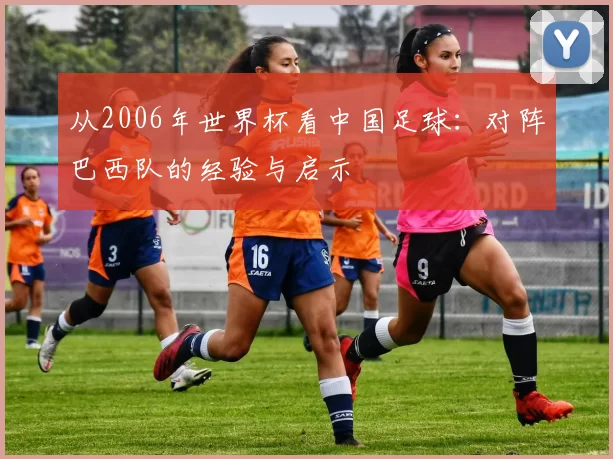 从2006年世界杯看中国足球:对阵巴西队的经验与启示