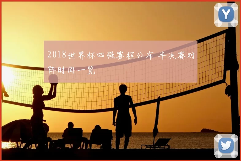 2018世界杯四强赛程公布 半决赛对阵时间一览