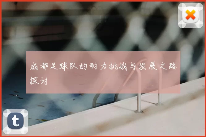成都足球队的耐力挑战与发展之路探讨