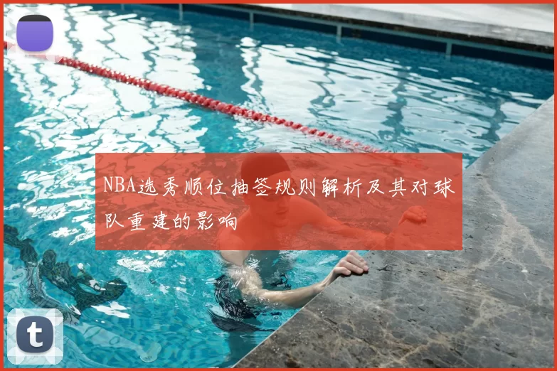 NBA选秀顺位抽签规则解析及其对球队重建的影响