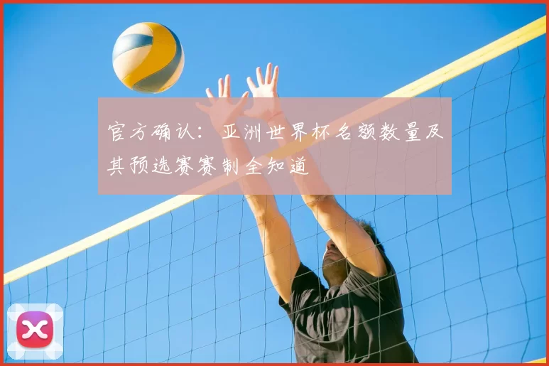 官方确认:亚洲世界杯名额数量及其预选赛赛制全知道
