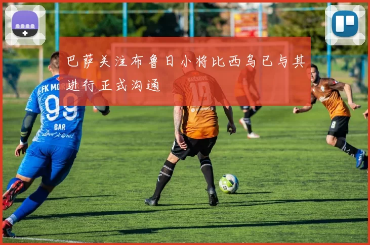 巴萨关注布鲁日小将比西乌已与其进行正式沟通