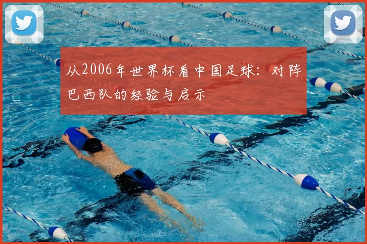 从2006年世界杯看中国足球:对阵巴西队的经验与启示