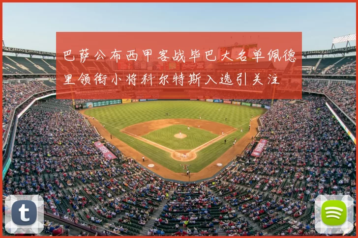 巴萨公布西甲客战毕巴大名单佩德里领衔小将科尔特斯入选引关注