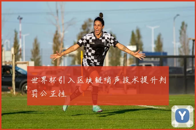 世界杯引入区块链哨声技术提升判罚公正性