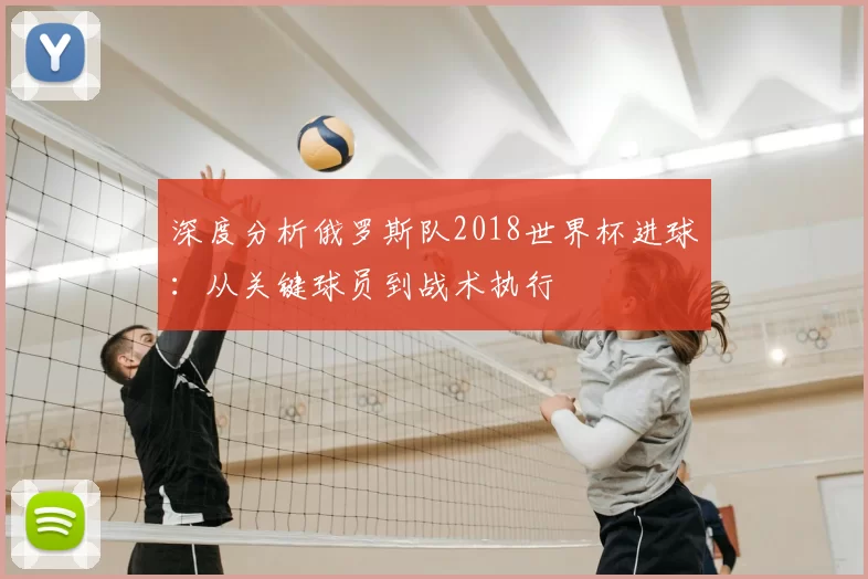 深度分析俄罗斯队2018世界杯进球:从关键球员到战术执行