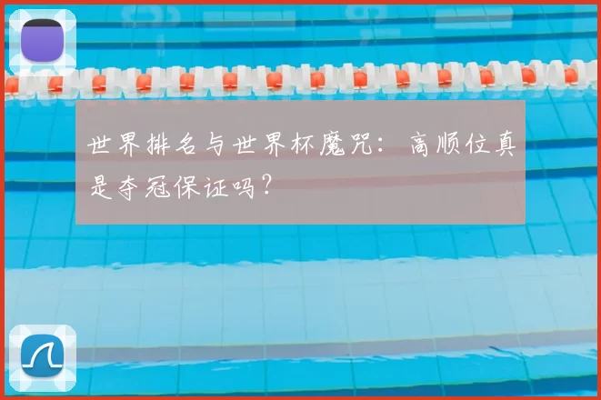 世界排名与世界杯魔咒:高顺位真是夺冠保证吗?